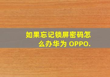 如果忘记锁屏密码怎么办华为 OPPO.